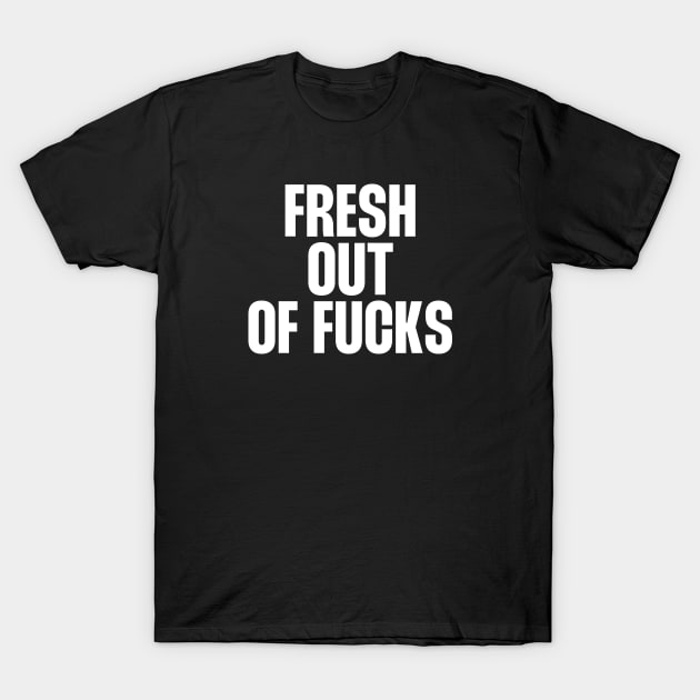 fresh out of fucks T-Shirt by paigaam